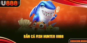 Bắn Cá Fish Hunter U888 - Tham Gia Hành Trình Đi Săn Thú Vị