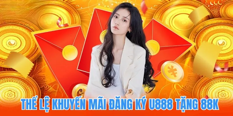 Thể lệ ưu đãi đăng ký U888 tặng ngay 88K tiền cược