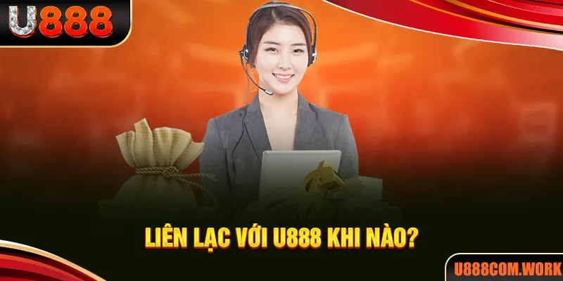 Khi nào cần liên hệ với U888 để giải đáp thắc mắc