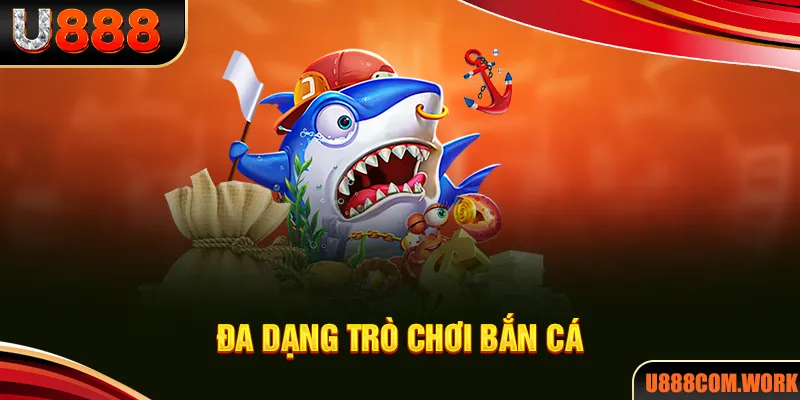 Kho game bắn cá trực tuyến U888 đa dạng chủ để lựa chọn 